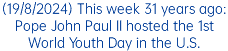 (19/8/2024) This week 31 years ago: Pope John Paul II hosted the 1st World Youth Day in the U.S.