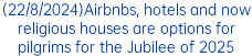 (22/8/2024)Airbnbs, hotels and now religious houses are options for pilgrims for the Jubilee of 2025