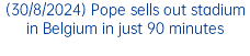 (30/8/2024) Pope sells out stadium in Belgium in just 90 minutes