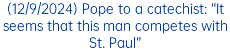 (12/9/2024) Pope to a catechist: “It seems that this man competes with St. Paul”