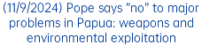 (11/9/2024) Pope says “no” to major problems in Papua: weapons and environmental exploitation