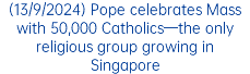 (13/9/2024) Pope celebrates Mass with 50,000 Catholics—the only religious group growing in Singapore