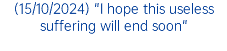 (15/10/2024) "I hope this useless suffering will end soon"