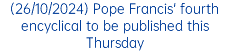 (26/10/2024) Pope Francis' fourth encyclical to be published this Thursday