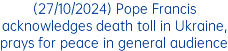 (27/10/2024) Pope Francis acknowledges death toll in Ukraine, prays for peace in general audience