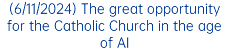 (6/11/2024) The great opportunity for the Catholic Church in the age of AI