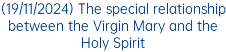 (19/11/2024) The special relationship between the Virgin Mary and the Holy Spirit