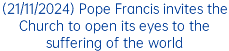 (21/11/2024) Pope Francis invites the Church to open its eyes to the suffering of the world