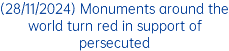 (28/11/2024) Monuments around the world turn red in support of persecuted